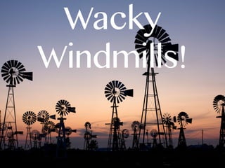 Wacky
Windmills!
 
