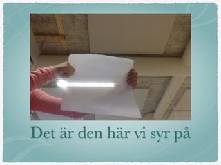 Det är den här vi syr på
 