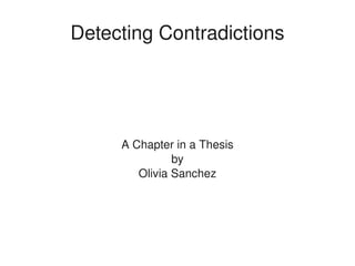 Detecting Contradictions




         A Chapter in a Thesis
                   by
            Olivia Sanchez




                    
 