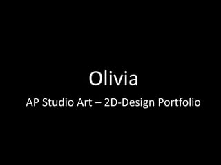 Olivia
AP Studio Art – 2D-Design Portfolio