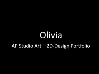 Olivia
AP Studio Art – 2D-Design Portfolio
 