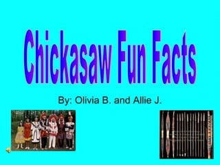 By: Olivia B. and Allie J. Chickasaw Fun Facts 