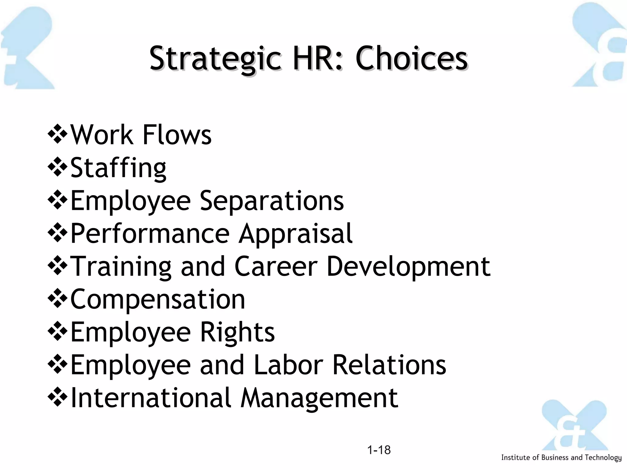 Strategic HR: Choices Work Flows Staffing Employee Separations Performance Appraisal Training and Career Development Compensation Employee Rights Employee and Labor Relations International Management 1- 