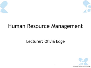 Human Resource Management Lecturer: Olivia Edge 