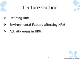 Lecture Outline Defining HRM Environmental Factors affecting HRM Activity Areas in HRM 