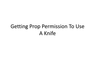 Getting Prop Permission To Use
A Knife

 