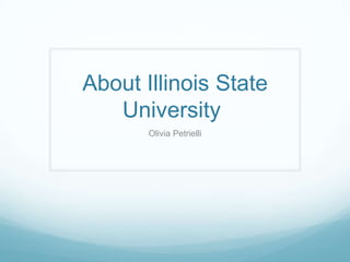 About Illinois State
University
Olivia Petrielli
 