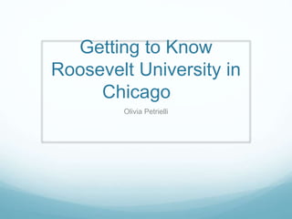 Getting to Know
Roosevelt University in
Chicago
Olivia Petrielli
 