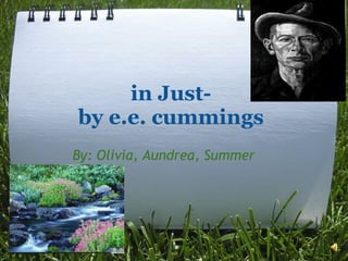 By: Olivia, Aundrea, Summer in Just- by e.e. cummings 