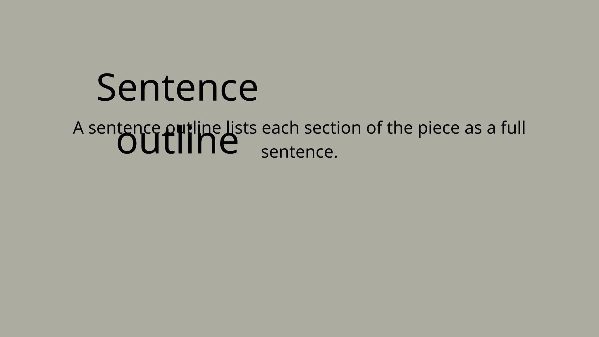 Sentence
outline
A sentence outline lists each section of the piece as a full
sentence.
 