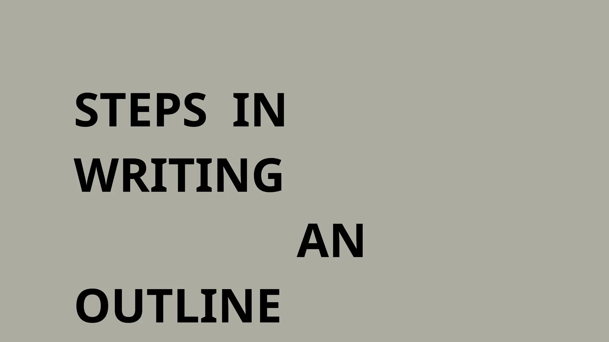 STEPS IN
WRITING
AN
OUTLINE
 