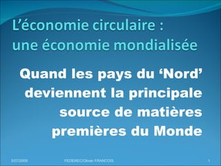 Quand les pays du ‘Nord’ deviennent la principale source de matières premières du Monde 3/07/2009 FEDEREC/Olivier FRANCOIS 