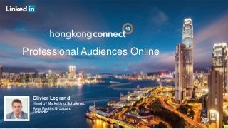 Professional Audiences Online

Olivier Legrand
Head of Marketing Solutions,
Asia Pacific & Japan,
LinkedIn

 