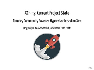 XCP-ng: Current Project State
Turnkey Community Powered Hypervisor based on Xen
Originally a XenServer fork, now more than that!
1 / 12
 