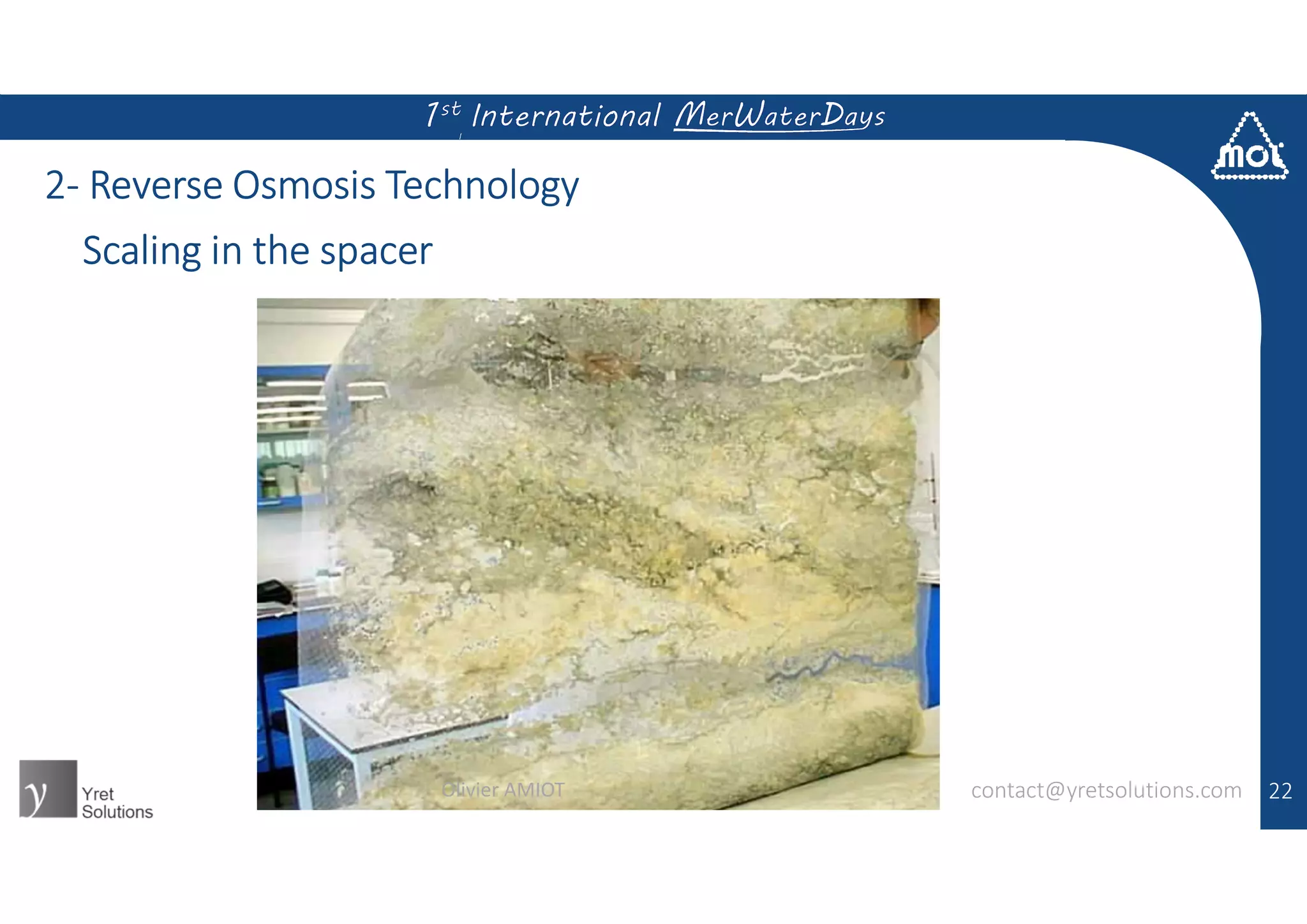 2- Reverse Osmosis Technology
22
Scaling in the spacer
contact@yretsolutions.comOlivier AMIOT
 