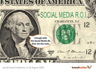 Enough with the Social Media BS. Give me the realz. Social Fresh Conference // 24 August 2009 