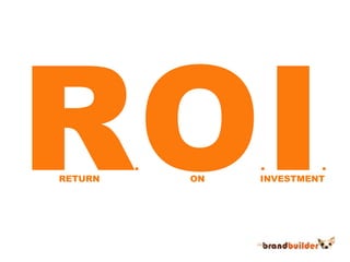 R.O.I.<br />RETURN<br />ON<br />INVESTMENT<br />