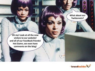 What about ourTwitternets?Oh my! Look at all the newvisitors to our website!and all of our FaceBook friends!Hot Damn, we even have comments on the blog!