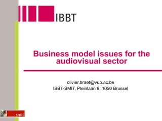 Business model issues for the audiovisual sector [email_address] IBBT-SMIT, Pleinlaan 9, 1050 Brussel 