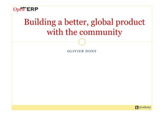 Building a better, global product
      with the community

           OLIVIER DONY




                               @odony
 