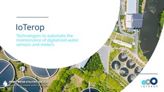 IoTerop
Technologies to automate the
maintenance of digitalized water
sensors and meters
 