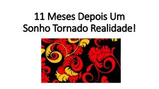 11 Meses Depois Um
Sonho Tornado Realidade!
 