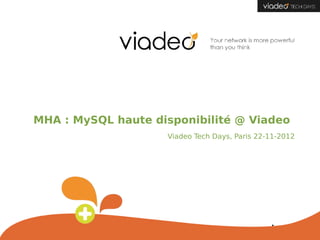 MHA : MySQL haute disponibilité @ Viadeo
                    Viadeo Tech Days, Paris 22-11-2012
 