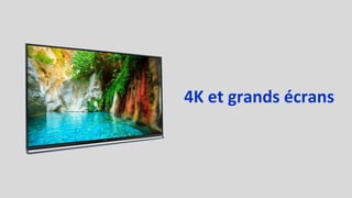 4K et grands écrans
 