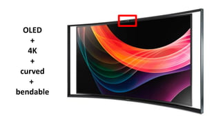 OLED
+
4K
+
curved
+
bendable
 