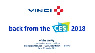 back from the 2018
olivier ezratty
consultant et auteur prolifique
olivier@oezratty.net www.oezratty.net @olivez
Paris, 31 janvier 2018
 