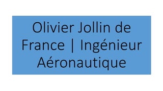 Olivier Jollin de
France | Ingénieur
Aéronautique
 