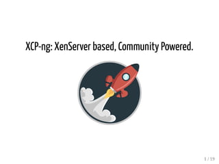 XCP-ng: XenServer based, Community Powered.
1 / 19
 