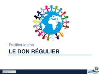 LE DON RÉGULIER
Faciliter le don
 
