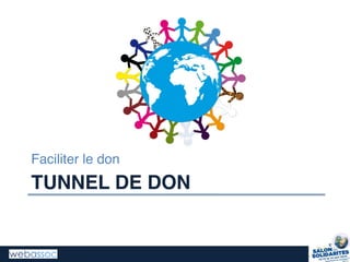 TUNNEL DE DON
Faciliter le don
 