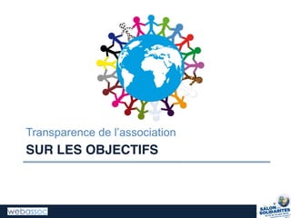 SUR LES OBJECTIFS
Transparence  de  l’association
 