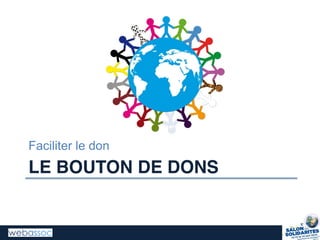 LE BOUTON DE DONS
Faciliter le don
 