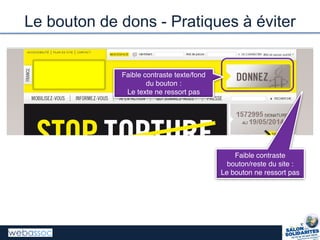 Le bouton de dons - Pratiques à éviter
Faible contraste texte/fond
du bouton :
Le texte ne ressort pas
Faible contraste
bouton/reste du site :
Le bouton ne ressort pas
 