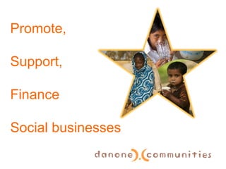 Promote, Support,  Finance  Social businesses 