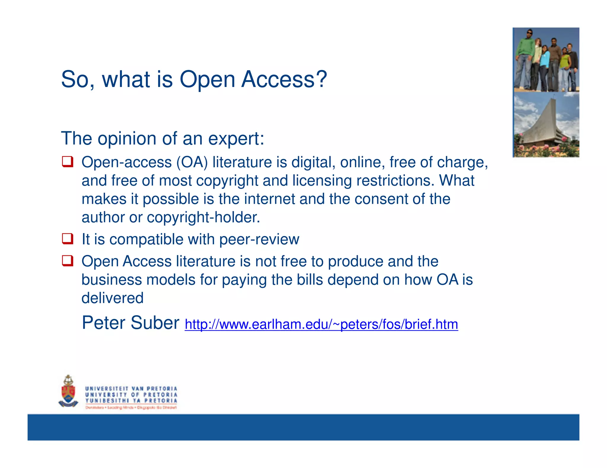 So, what is Open Access?

The opinion of an expert:
  Open-access (OA) literature is digital, online, free of charge,
  and free of most copyright and licensing restrictions. What
  makes it possible is the internet and the consent of the
  author or copyright-holder.
  It is compatible with peer-review
  Open Access literature is not free to produce and the
  business models for paying the bills depend on how OA is
  delivered
  Peter Suber http://www.earlham.edu/~peters/fos/brief.htm
 