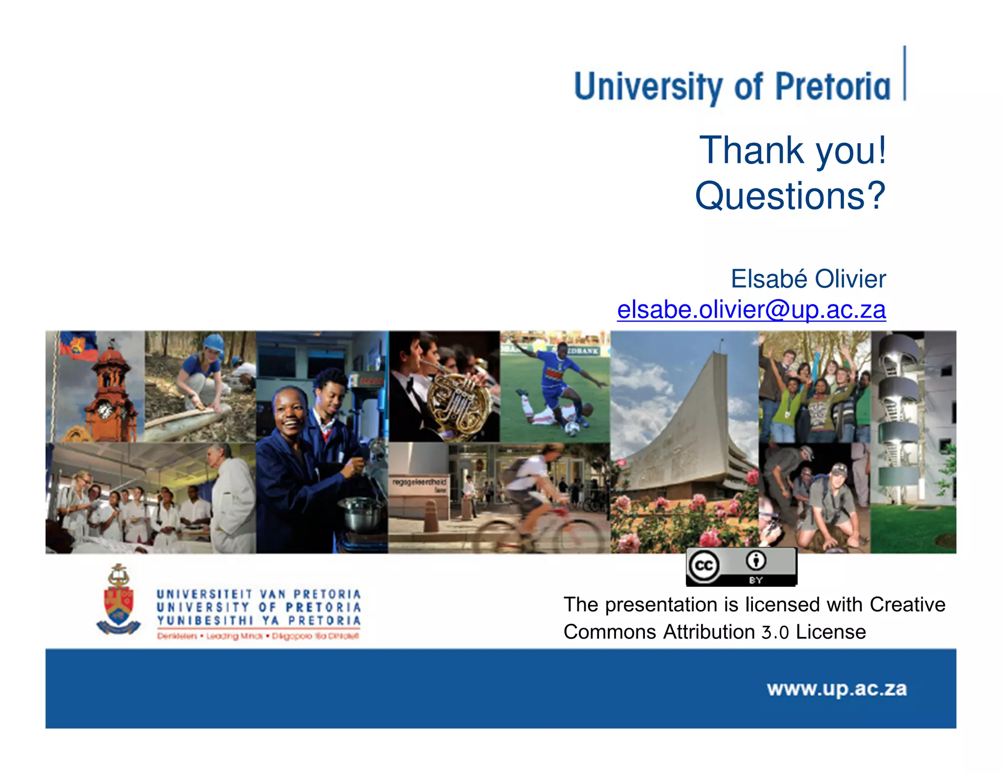 Thank you!
              Questions?

               Elsabé Olivier
     elsabe.olivier@up.ac.za




The presentation is licensed with Creative
Commons Attribution 3.0 License
 