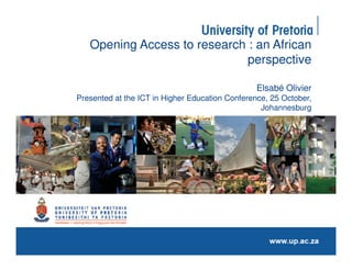 Opening Access to research : an African
                              perspective

                                                 Elsabé Olivier
Presented at the ICT in Higher Education Conference, 25 October,
                                                  Johannesburg
 