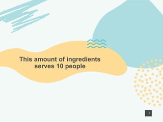 This amount of ingredients
serves 10 people
9
 
