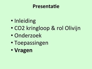 Presenta9e
• $Inleiding
• $CO2$kringloop$&$rol$Olivijn
• $Onderzoek
• $Toepassingen
• $Vragen
 