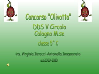 Concorso &quot;Olivotta&quot; DDS V Circolo Cologno M.se classe 5^ C a.s.2009-2010 ins. Virginia Iarocci-Antonella Innamorato 