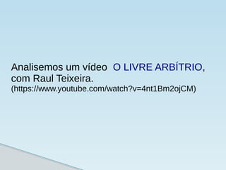 Analisemos um vídeo O LIVRE ARBÍTRIO,
com Raul Teixeira.
(https://www.youtube.com/watch?v=4nt1Bm2ojCM)
 