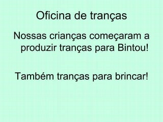 Oficina de tranças
Nossas crianças começaram a
 produzir tranças para Bintou!

Também tranças para brincar!
 