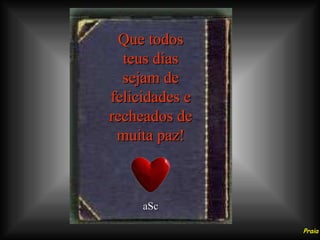 Que todos teus dias sejam de felicidades e recheados de muita paz! aSc Praia Grande SP. 12 - out. - 2005 