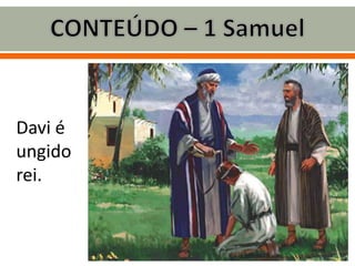 Davi é
ungido
rei.
 