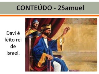 Davi é
feito rei
de
Israel.
 