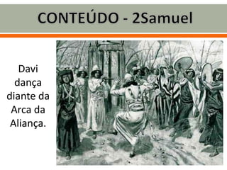Davi
dança
diante da
Arca da
Aliança.
 
